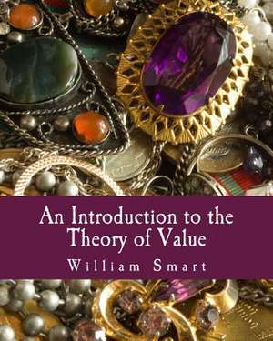 An Introduction to the Theory of Value de William Smart