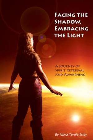 Facing the Shadow, Embracing the Light de Niara Terela Isley