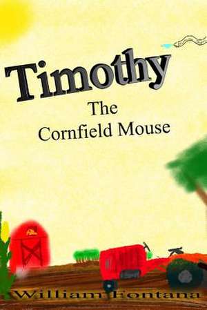 Timothy the Cornfield Mouse de MR William Fontana Sr