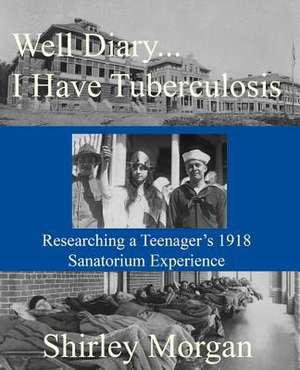 Well Diary...I Have Tuberculosis de Shirley Morgan