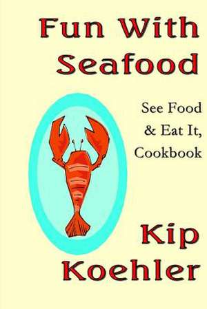 Fun with Seafood de Kip Koehler