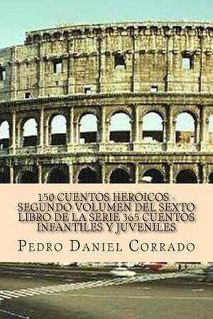 150 Cuentos Heroicos - Segundo Volumen de MR Pedro Daniel Corrado