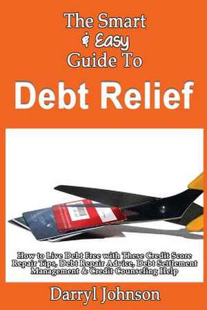 The Smart & Easy Guide to Debt Relief de Darryl Johnson