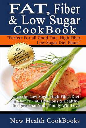 Fat, Fiber & Low Sugar Cookbook de New Health Cookbooks