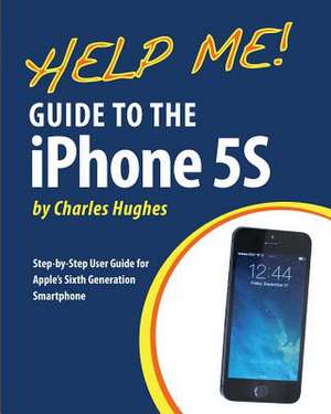 Help Me! Guide to the iPhone 5s de Charles Hughes