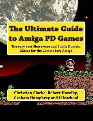 The Ultimate Guide to Amiga Pd Games de MR Christian Clarke