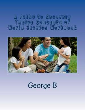 A Paths to Recovery Twelve Concepts of World Service Workbook de George B