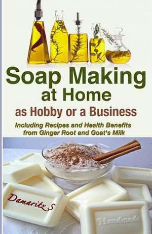 Soap Making at Home as a Hobby or a Business de Damaritz S