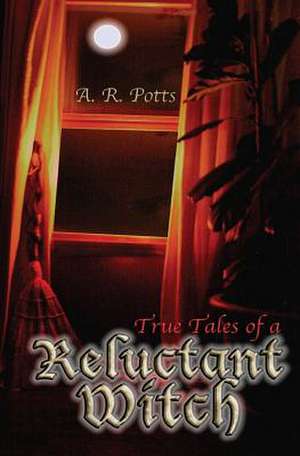 True Tales of a Reluctant Witch de A. R. Potts