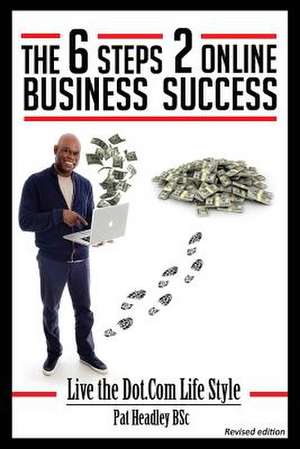 The 6 Steps 2 Online Business Success de MR Pat Headley Bsc