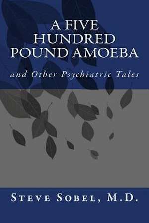 A Five Hundred Pound Amoeba de Steve Sobel M. D.