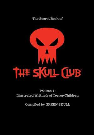 The Secret Book of the Skull Club Volume 1: Illustrated Writings of Terror-Children de Green Skull