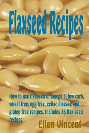 Flaxseed Recipes de Ellen Vincent