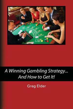 A Winning Gambling Strategy...and How to Get It! de Greg Elder