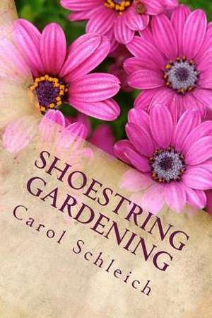 Shoestring Gardening de Carol Schleich