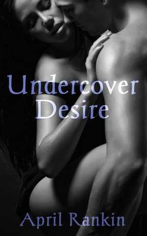 Undercover Desire de April Rankin