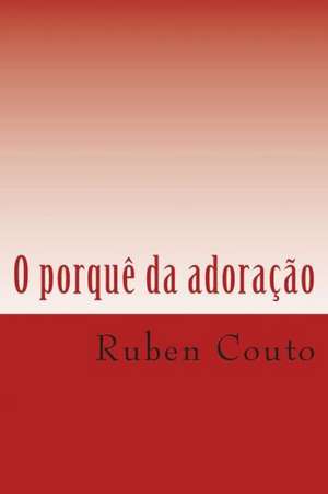 O Porque Da Adoracao: O Porque Da Adoracao de Pr Ruben Maduro Couto