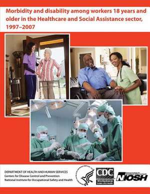 Morbidity and Disability Among Workers 18 Years and Older in the Healthcare and Social Assistance Sector, 1997 - 2007 de Department of Health and Human Services