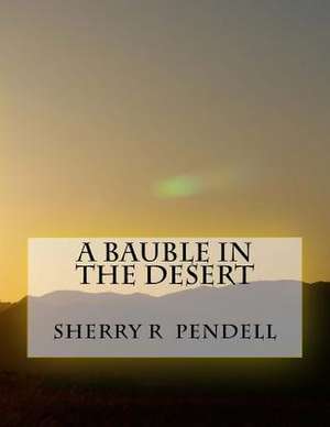 A Bauble in the Desert de Pendell, Sherry R.