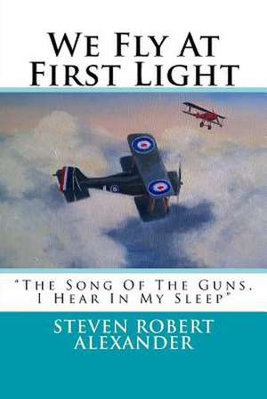 We Fly at First Light de Steven Robert Alexander