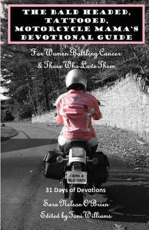 The Bald Headed, Tattooed, Motorcycle Mama's Devotional Guide de Sara Nelson O'Brien