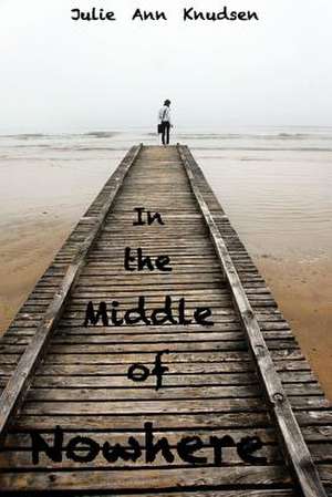 In the Middle of Nowhere de Julie Ann Knudsen