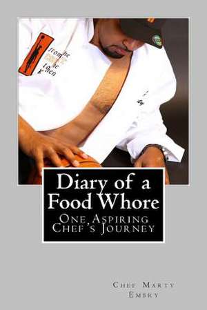 Diary of a Food Whore de Chef Marty Embry