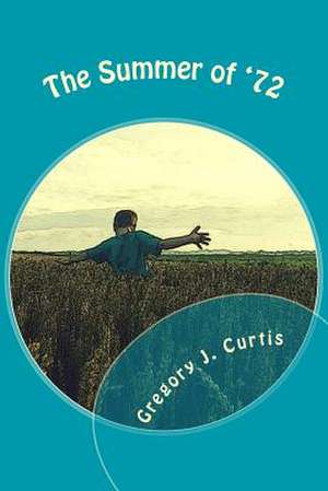 The Summer of '72 de Gregory J. Curtis