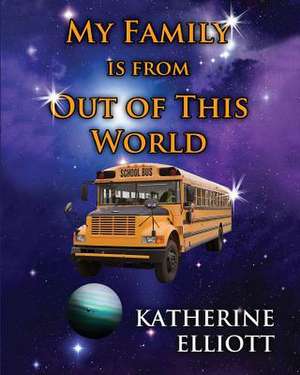 My Family Is from Out of This World de Katherine Elliott