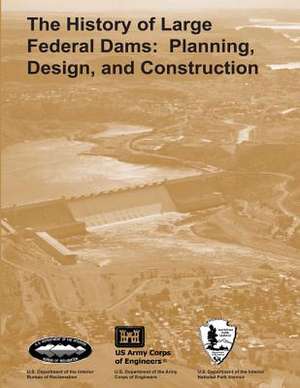 The History of Large Federal Dams de U. S. Department O. Bureau of Reclamation