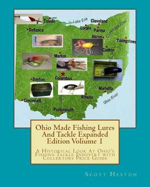 Ohio Made Fishing Lures and Tackle Expanded Eddition Part 1 de H. Scott Heston