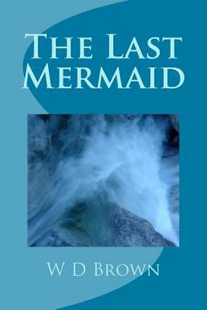 The Last Mermaid de W. D. Brown