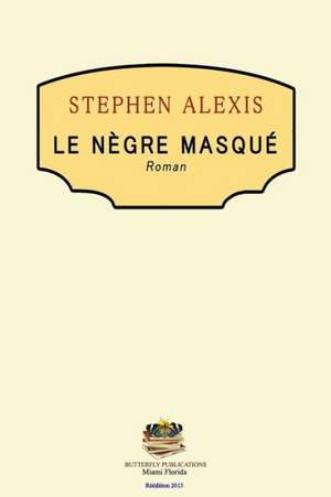 Le Negre Masque: Historia de La Familia Fernandez Barreras de Stephen Alexis