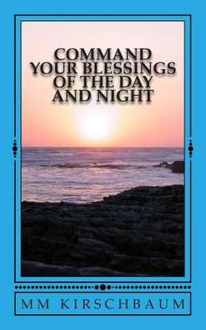 Command Your Blessings of the Day & Night de M. M. Kirschbaum