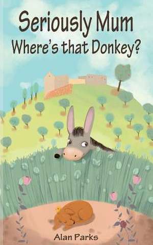 Seriously Mum, Where's That Donkey? de Alan Parks