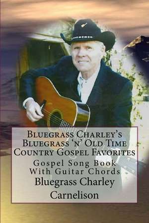 Bluegrass Charley's Bluegrass 'n' Old Time Country Gospel Favorites de Bc Bluegrass Charley Carnelison Bc