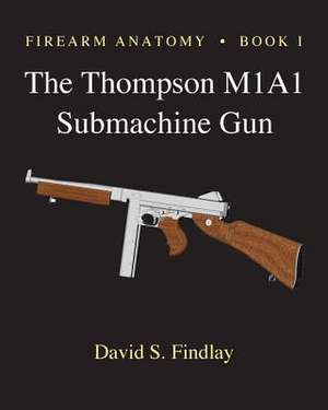 Firearm Anatomy - Book I the Thompson M1a1 Submachine Gun de MR David S. Findlay