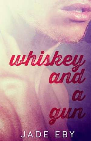 Whiskey and a Gun de Jade Eby