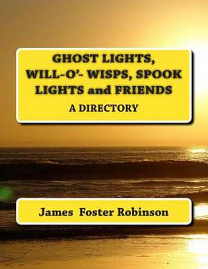 Ghost Lights, Spook Lights, Will-O'- Wisps and Friends de Robinson, James Foster