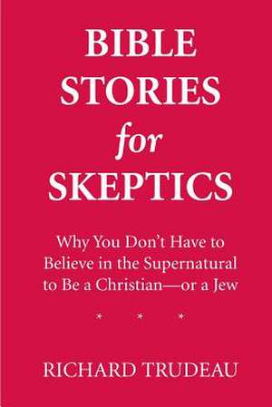 Bible Stories for Skeptics de Richard Trudeau