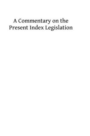 A Commentary on the Present Index Legislation: Library of the Presidents Classic de Rev Timothy Hurley DD