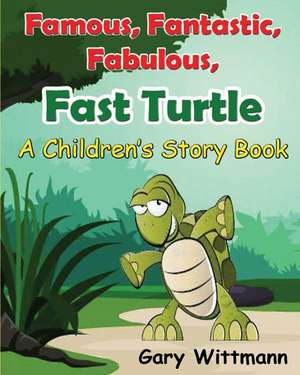 Famous, Fantastic, Fabulous, Fast Turtle--A Children Story Book de Gary Wittmann