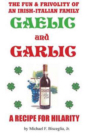 Gaelic & Garlic de MR Michael F. Bisceglia Jr