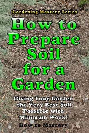 How to Prepare Soil for a Garden de How-To Mastery