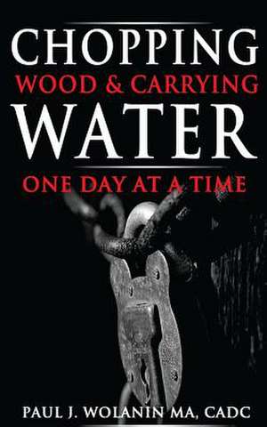 Chopping Wood and Carrying Water de Paul J. Wolanin Ma