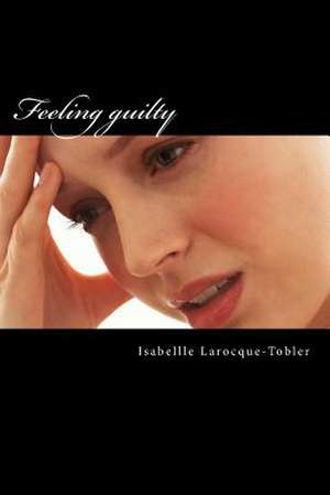 Feeling Guilty de Isabellle Larocque-Tobler