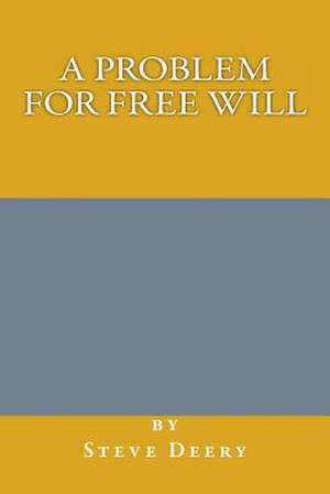 A Problem for Free Will de MR Steve Deery