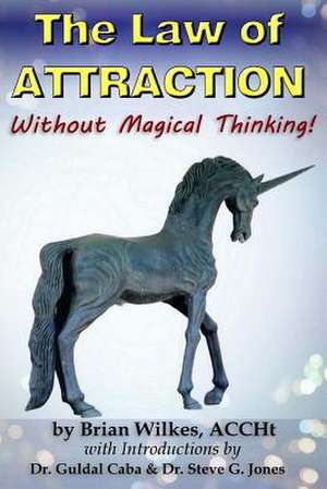 The Law of Attraction Without Magical Thinking de Brian Wilkes