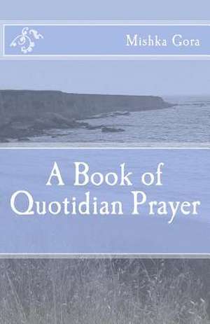 A Book of Quotidian Prayer de Mishka Gora