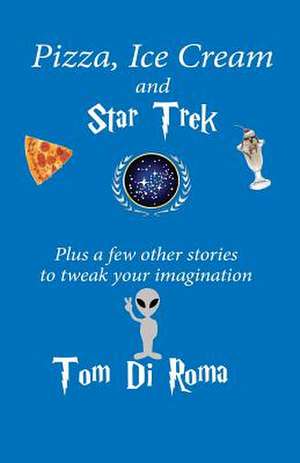 Pizza, Ice Cream and Star Trek de Tom Di Roma